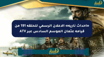 «أحداث نارية» الإعلان الرسمي للحلقة 191 من قيامة عثمان الموسم السادس عبر ATV